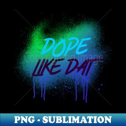 dope like dat dripping - professional sublimation digital download - perfect for personalization