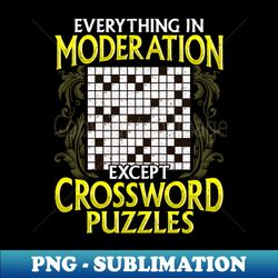 everything in moderation except crossword puzzles - artistic sublimation digital file