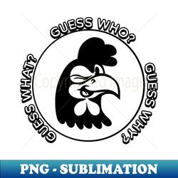 guess what - chicken butt - png transparent digital download file for sublimation