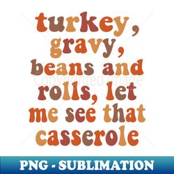 funny turkey gravy beans and rolls let me see that casserole retro thanksgiving - sublimation-ready png file