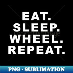 Eat Sleep Wheel Repeat - PNG Sublimation Digital Download