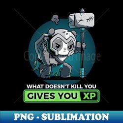 what doesnt kill you gives you xp - exclusive png sublimation download