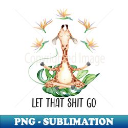 giraffe let that shit go - png sublimation digital download