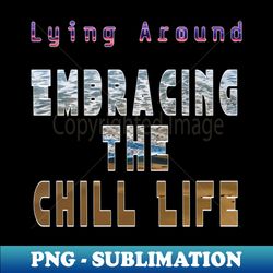 embracing the chill life lying around - vintage sublimation png download