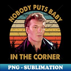 nobody puts baby in the corner funny vintage - png transparent sublimation file