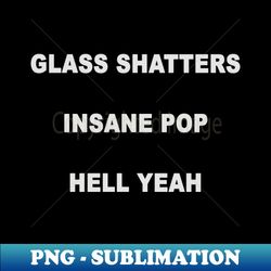 glass shatters insane pop hell yeah - digital sublimation download file