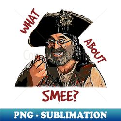 what about smee - exclusive png sublimation download