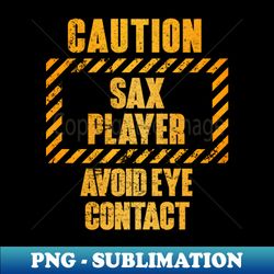 caution sax player avoid eye contact - decorative sublimation png file