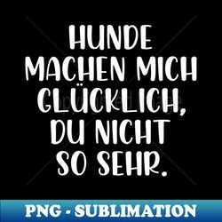 hunde machen mich glcklich du nicht so sehr - decorative sublimation png file