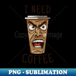 i need coffee angry coffee mug - exclusive sublimation digital file