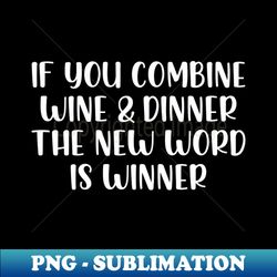 if you combine wine dinner the word is winner - modern sublimation png file