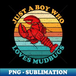 just a boy who loves mudbugs - retro funny crayfish - crawfish eating - mudbugs - unique sublimation png download