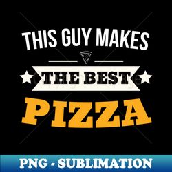 this guy makes the best pizza chef funny pizza maker umor sarcastic saying quote joke - premium png sublimation file