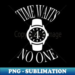 time waits 4 no one - unique sublimation png download