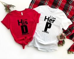 i love her p love his d shirt, gift for couple, love his dedication, love her personality, funny couples tees, anniversa