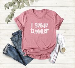 i speak toddler shirt, toddler mom shirt, mom and me shirt, funny mom gift shirt, babysitter shirt, new mom shirt, presc