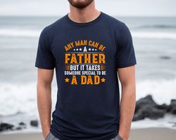 fathers day shirt,gift for dad,anyone can be a father, special dad shirt,fathers day gift,the best dad,dad tee,sarcastic