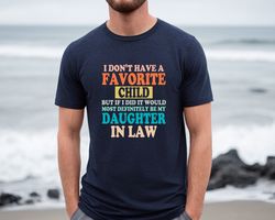 funny shirt with sayings,unisex sarcasm shirt,i dont have a favorite child but, daughter in law shirt, fathers day gift,