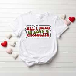 All I Need Is Love  Chocolate Shirt, Funny Valentines Day Shirt, Love Shirt, Chocolate Shirt, Valentines Day , Cute Choc