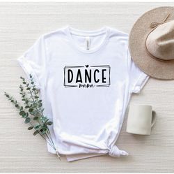 Dance Mama Shirt, Dance Mom T-Shirt, Gift For Dance Mama, Dance Lover Mom Shirt, Mothers Day Gift Shirt, Funny Mommy Tee