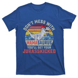 Dont Mess With Mamasaurus Youll Get Jurasskicked Mothers Day Meaningful Gift T-Shirt