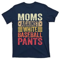 moms against white baseball pants wo funny mothers day t-shirt