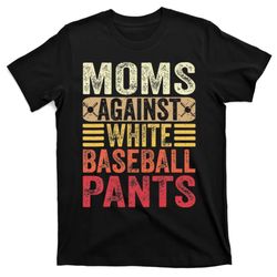 moms against white baseball pants for mothers day t-shirt