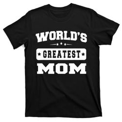 worlds greatest mom mother day gift idea t-shirt