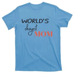 worlds okayest mom funny mothers day gift t-shirt