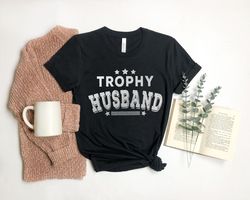 trophy husband shirt, gift for him, funny husband shirt, fathers day shirt, anniversary gift for him, gift for husband,
