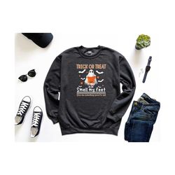 trick or treat smell my feet sweatshirt, halloween shirts, halloween ghost shirt, pumpkin shirt, funny halloween shirt,