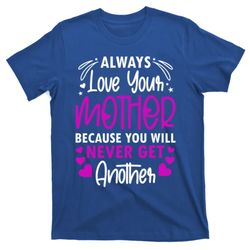 always love your mother because you will gift mother daughter gift t-shirt