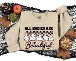 all bodies are beautiful sweatshirt,ghost sweatshirt,halloween sweatshirt,fall sweatshirt,gift for her,i smell children,