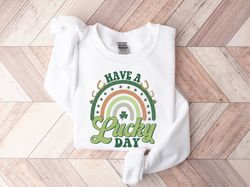 st patricks day sweatshirt, have a lucky day sweatshirt, irish day sweatshirt, st pattys day gift for mom, st paddys day