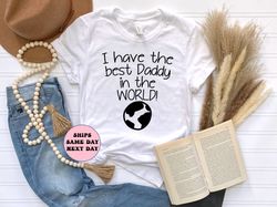 I Have Best Daddy In The World Shirt, Best Daddy Ever Shirt Gift For Women, Gift For Dads Girl, Worlds Best My Father Te