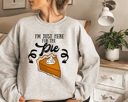 pumpkin pie sweatshirt, here for the pie shirt, thanksgiving pumpkin pie sweatshirt, thanksgiving shirt, fall sweatshirt