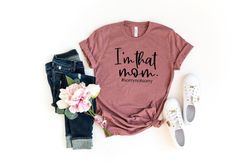 mom shirt, im that mom shirt, momlife shirt, mom life shirt, shirts for moms, mothers day gift,  cool mom shirts, shirts