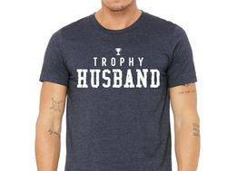 trophy husband shirt, wedding anniversary gift for him, funny husband shirt, anniversary gift from wife, birthday gift f