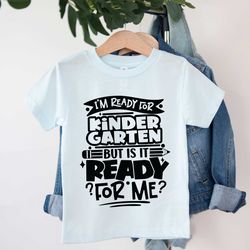 i am ready for kindergarten but is it ready for me kindergarten shirt, welcome to school shirt, first day of school shir