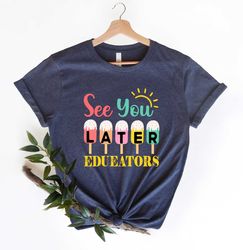 see you later educators shirt, school shirt, last day of school shirt, kids summer shirt, graduation shirts, teacher app