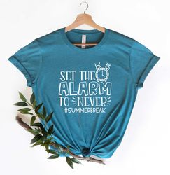 set the alarm to never t-shirt, summer break shirt, bye bye school, hello summer, end of year, last day of school, funny