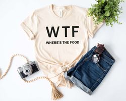 wtf wheres the food shirt, unisex shirt, food shirt, wtf shirt, food lover shirt, foodie shirt, mothers day shirt