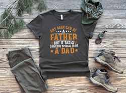 anyone can be a father but it takes someone special to be a dad shirt, dad shirt, fathers day shirt, gift for dad, daddy