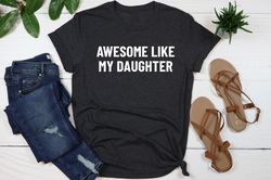 awesome like my daughter shirt,  gift from daughter to dad, fathers dad gift, husband gift, funny dad shirt, dad daughte