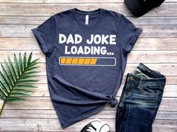 dad joke loading shirt, dad joke, fathers day shirt, happy father day, fathers day gift, gift for dad, number one dad, d