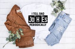 Fathers Day T-Shirt, I Tell Dad Jokes Periodically T-Shirt, Funny Fathers Day Shirt, Gift Shirt For Father , Fathers Day