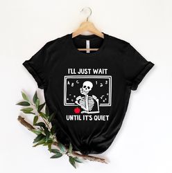 skeleton teacher t-shirt, funny teacher shirt, i'll just wait until quiet,teacher life shirt, halloween skeleton tee, gi