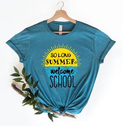 so long summer welcome school t-shirt, first day of school shirt, teacher shirt, teacher shirts 1st day of school, teach