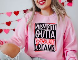 straight outta your dreams valentines sweatshirt, cute valentine sweater, valentines day sweatshirt, valentines gift, ha