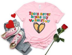 tacos never broke my heart valentines shirt, valentines day shirt, funny valentine shirt, valentines day gift, happy val